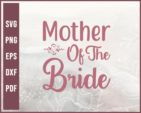 Mother Of The Bride Wedding svg Designs For Cricut Silhouette And eps png Printable Files