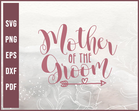 Mother Of The Groom Wedding svg Designs For Cricut Silhouette And eps png Printable Files