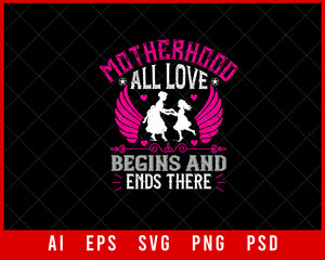 Motherhood All Love Begins and Ends There Mother’s Day Gift Editable T-shirt Design Ideas Digital Download File