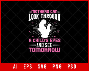 Mothers can look through a Child’s Eyes and See Tomorrow Mother’s Day Gift Editable T-shirt Design Ideas Digital Download File