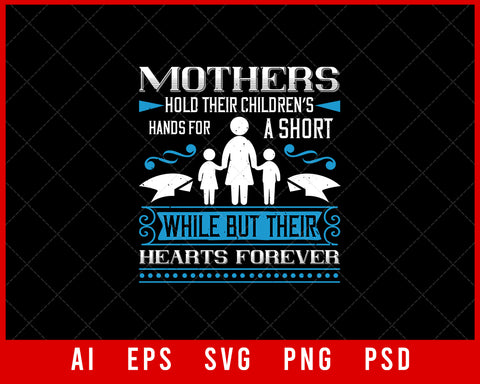 Mothers Hold Their Children’s Hand for a Short While but Their Heart Forever Mother’s Day Gift Editable T-shirt Design Ideas Digital Download File