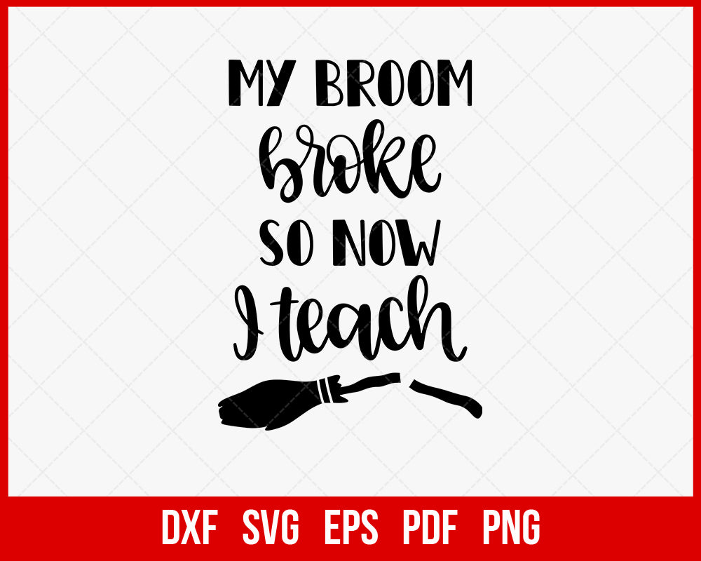 My Broom Broke So Now I Teach Funny Halloween SVG Cutting File Digital Download