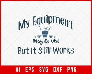 My Equipment May Be Old but It Still Works Funny Fishing T-shirt Design Digital Download File