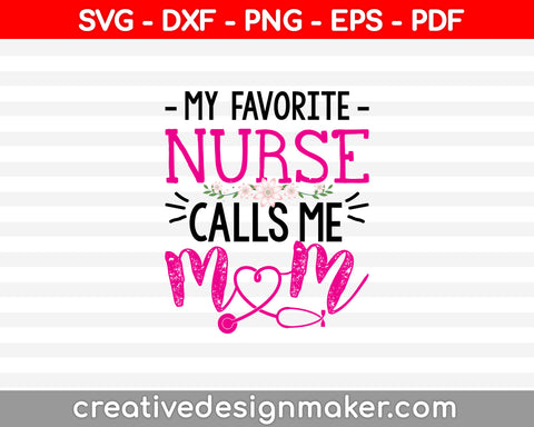 My Favorite Nurse Calls Me Mom Svg Dxf Png Eps Pdf Printable Files