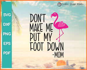 Solid Dont Make Me Put My Foot Down Mom Flamingo Summer svg Designs For Cricut Silhouette And eps png Printable Files