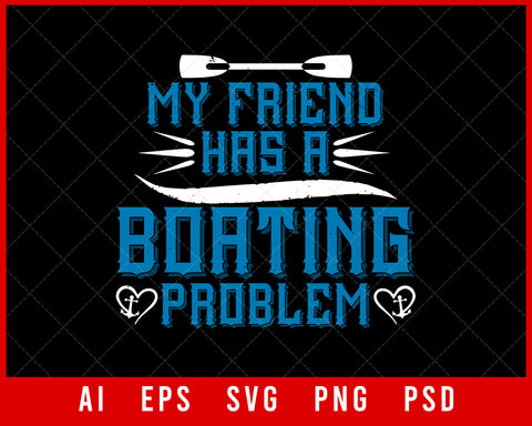 My Friend Has a Boating Problem Editable T-shirt Design Digital Download File