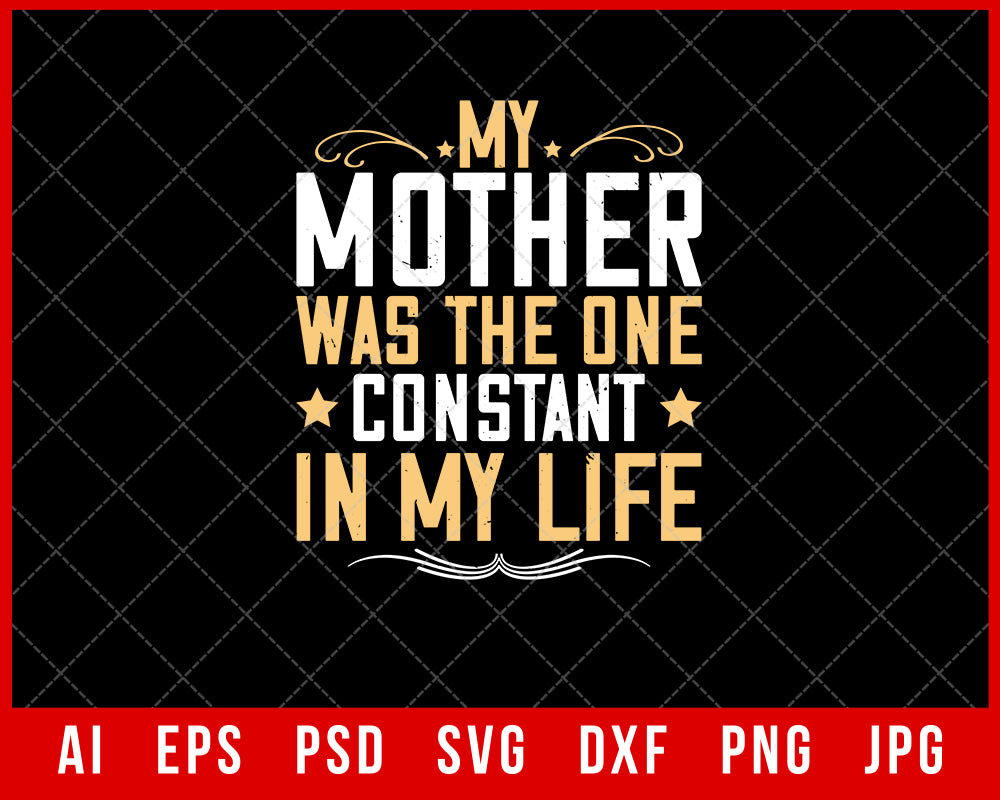 My Mother Was the One Constant in My Life Mother’s Day Gift Editable T-shirt Design Ideas Digital Download File