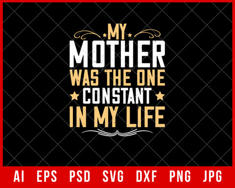 My Mother Was the One Constant in My Life Mother’s Day Gift Editable T-shirt Design Ideas Digital Download File