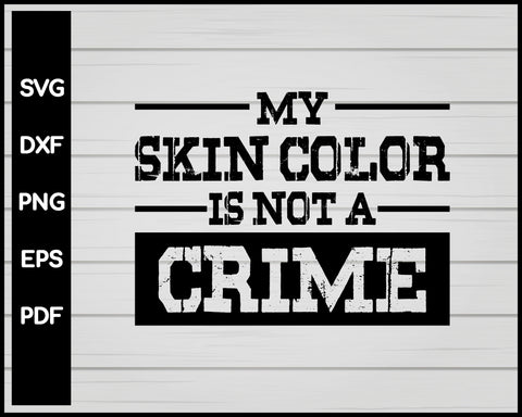 MY SKIN COLOR IS NOT A CRIME SVG, BLACK LIVES MATTER SVG DFX PNG - RISE UP SVG, JUSTICE SVG, BLACK SVG, AFRICAN AMERICAN SVG