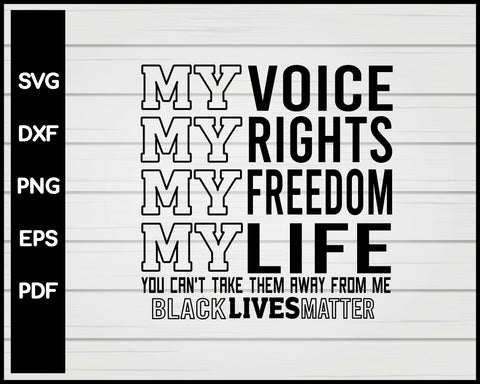 My Voice My Rights My Freedom My Life Black Lives Matter Cut File For Cricut Silhouette svg png Printable Files