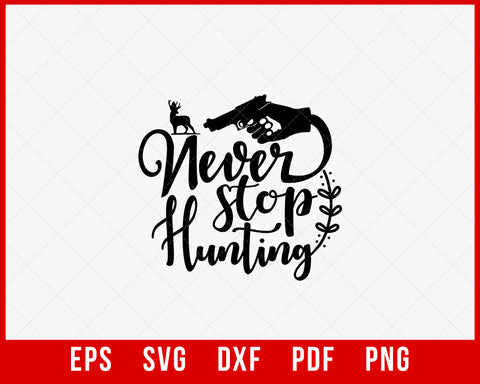 Never Stop Hunting Funny Outdoorsman SVG Cutting File Digital Download