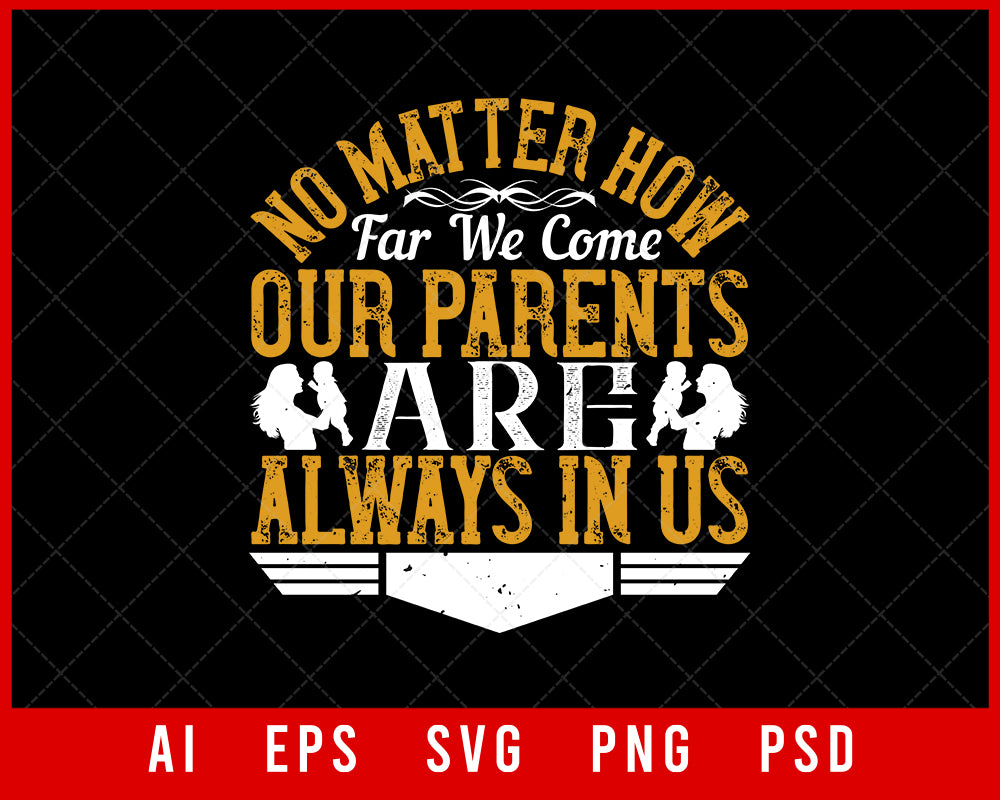 No Matter How Far We Come Our Parents Are Always in Us Editable T-shirt Design Digital Download File