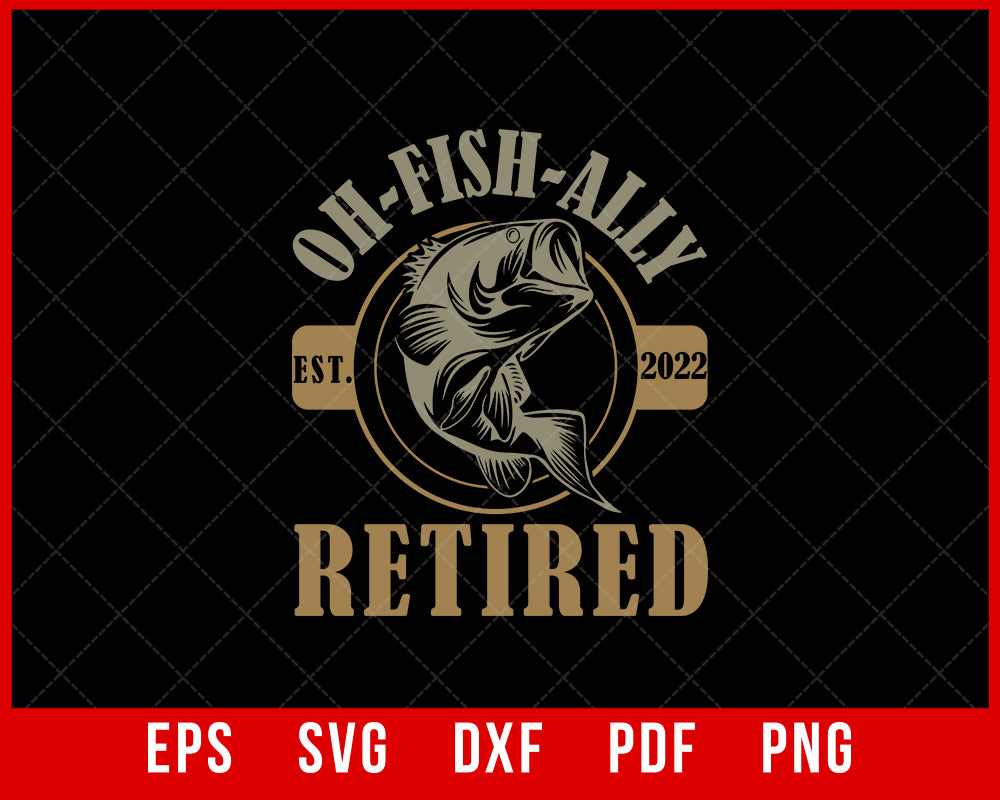 Oh-Fish-Ally Retired Est 2022 Gift For Fisherman T-shirt Design Fishing SVG Cutting File Digital Download