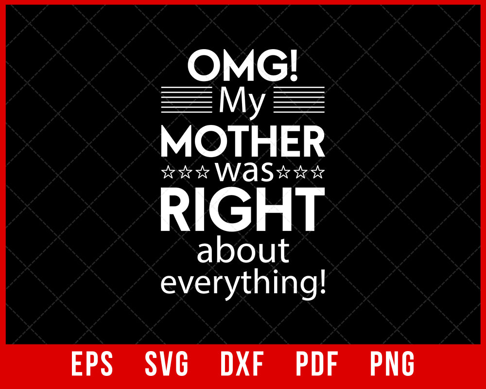 OMG My Mother was Right about Everything Mothers Day Tshirt, Mother's Day T-shirt Design Mother's Day SVG Cutting File Digital Download 