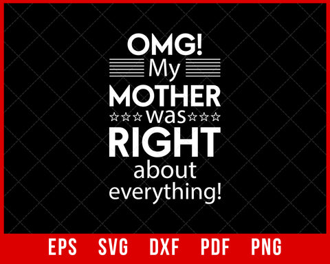 OMG My Mother was Right about Everything Mothers Day Tshirt, Mother's Day T-shirt Design Mother's Day SVG Cutting File Digital Download 