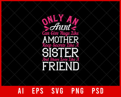 Only An Aunt Can Give Hugs Like a Mother Keep Secrets Like a sister and Share Love Like a Friend Auntie Gift Editable T-shirt Design Ideas Digital Download File