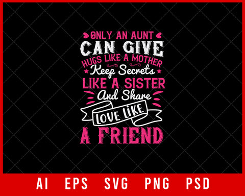 Only an Aunt Can Give Hugs Like a Mother Keep Secrets Like a sister and Share Love Like a Friend Auntie Gift Editable T-shirt Design Ideas Digital Download File