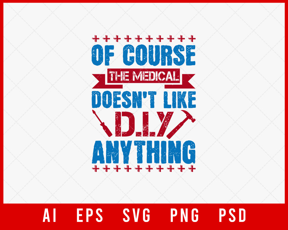 Of Course The Medical Profession Doesn't Like Diy Anything Editable T-shirt Design Digital Download File