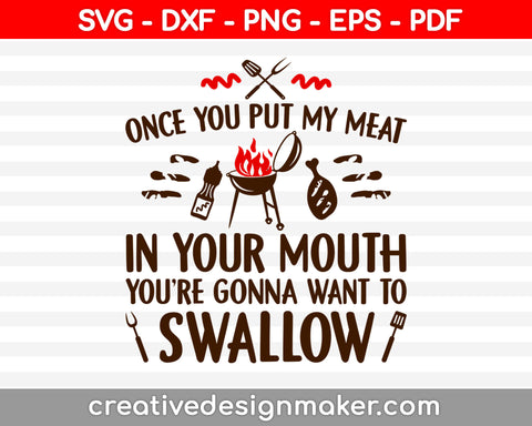 Once You Put My Meat In Your Mouth You’re Going To Want To Swallow Svg Dxf Png Eps Pdf Printable Files