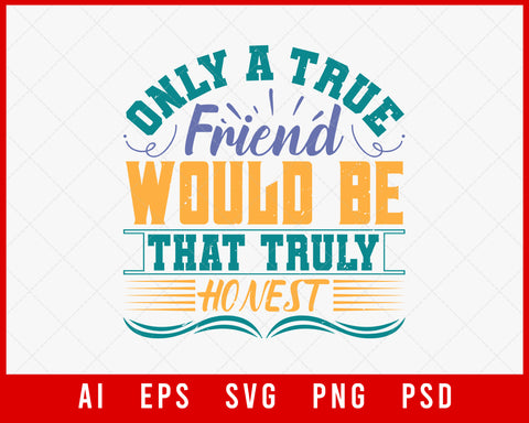 Only A True Friend Would Be That Truly Honest Editable T-shirt Design Digital Download File