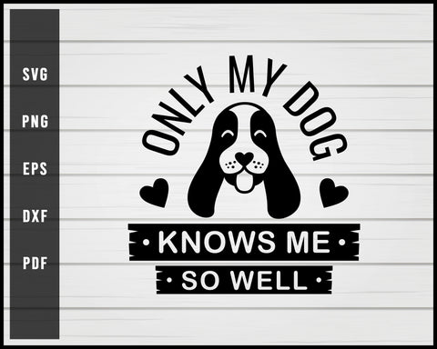 Only My Dog Knows Me svg png Silhouette Designs For Cricut And Printable Files