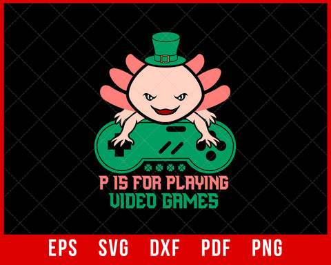 P Is for Playing Video Games Boys St Patrick's Day Axolotl T-Shirt Design Sports SVG Cutting File Digital Download 