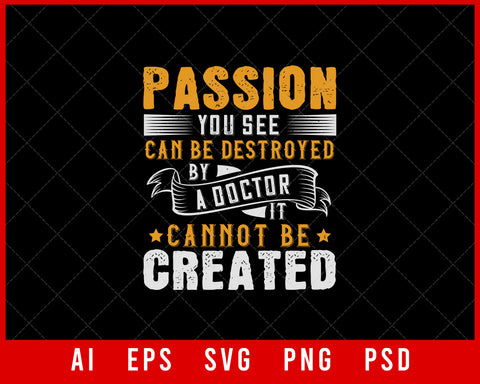 Passion You See Can Be Destroyed by A Doctor It Cannot Be Created Editable T-shirt Design Digital Download File 