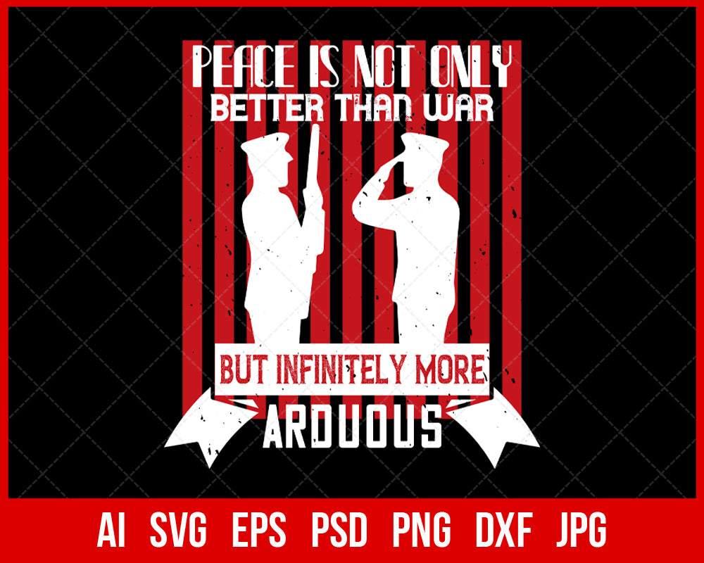 Peace Is Not Only Better Than War but Infinitely More Arduous Veteran T-shirt Design Digital Download File