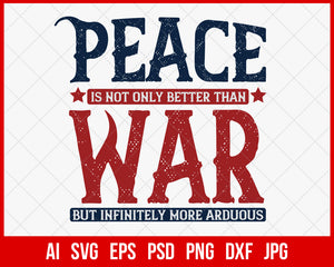 Peace Is Not Only Better Than War but Infinitely More Arduous Veteran T-shirt Design Digital Download File