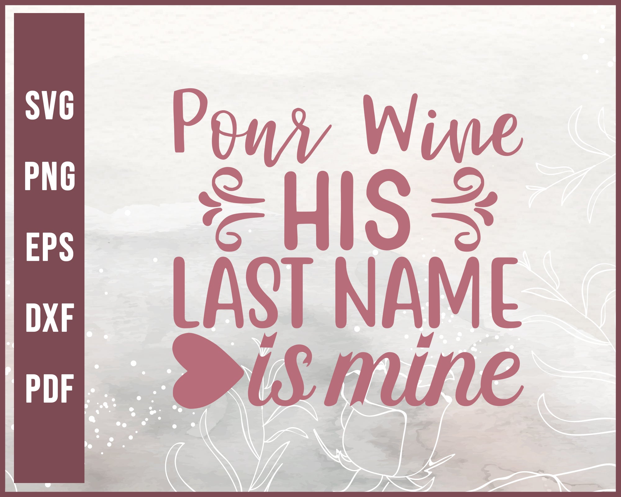 Pour Wine His Last Name His Mine Wedding svg Designs For Cricut Silhouette And eps png Printable Files