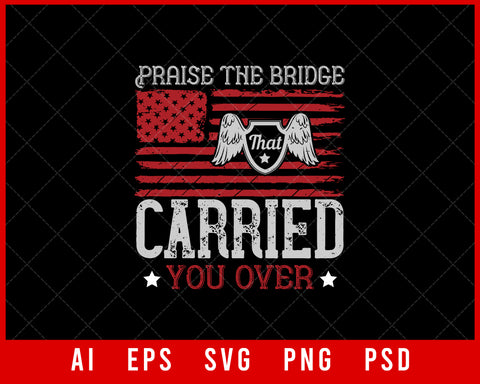 Praise The Bridge That Carried You Over Military Editable T-shirt Design Digital Download File