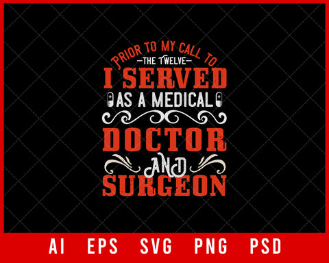 Prior To My Call to The Twelve I Served as A Medical Doctor and Surgeon Editable T-shirt Design Digital Download File 
