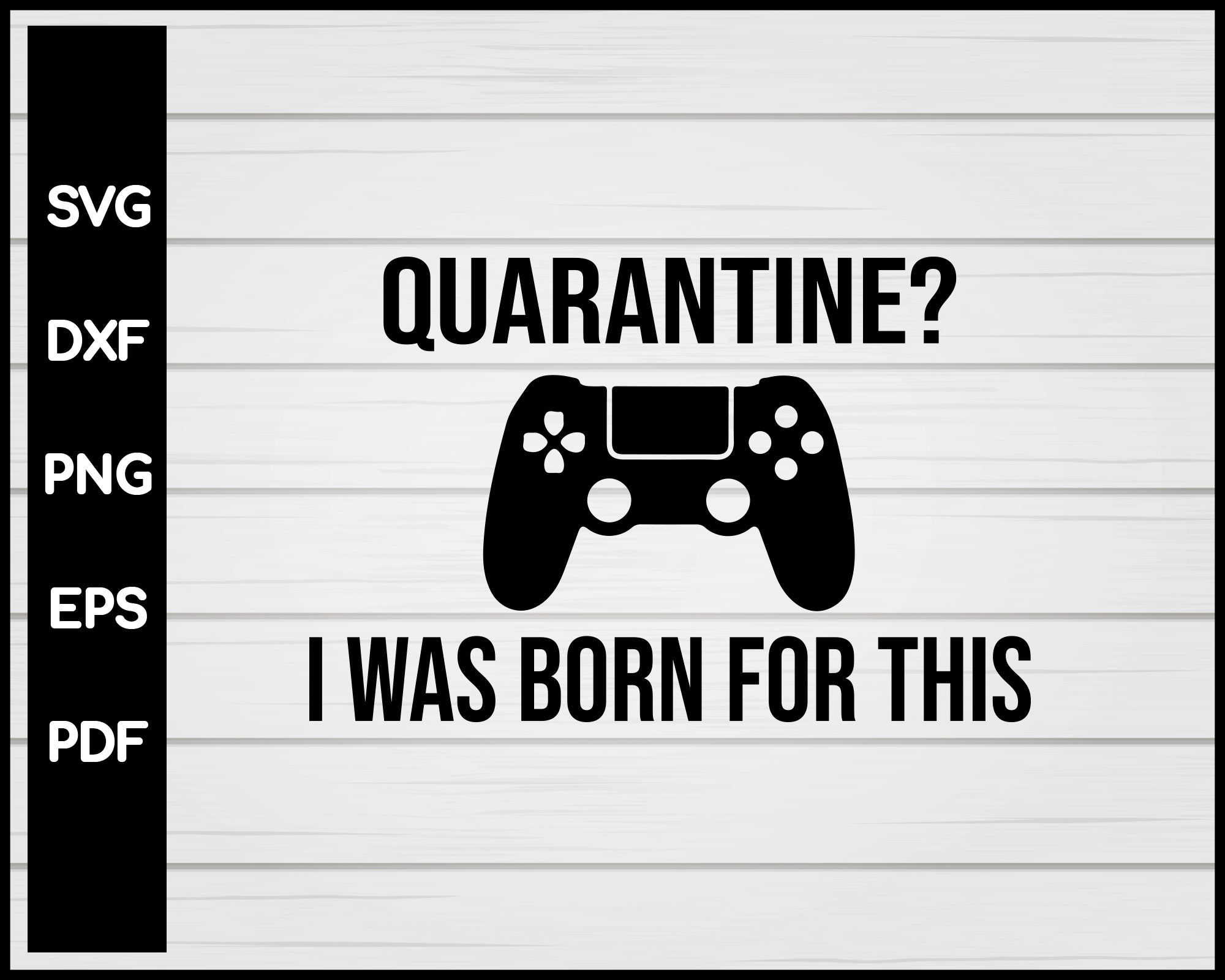 Quarantine Gamer SVG EPS PNG DXF, Instant Download, Video Game Svg, Game Controller Svg, Social Distancing, Crisis Pandemic 2020