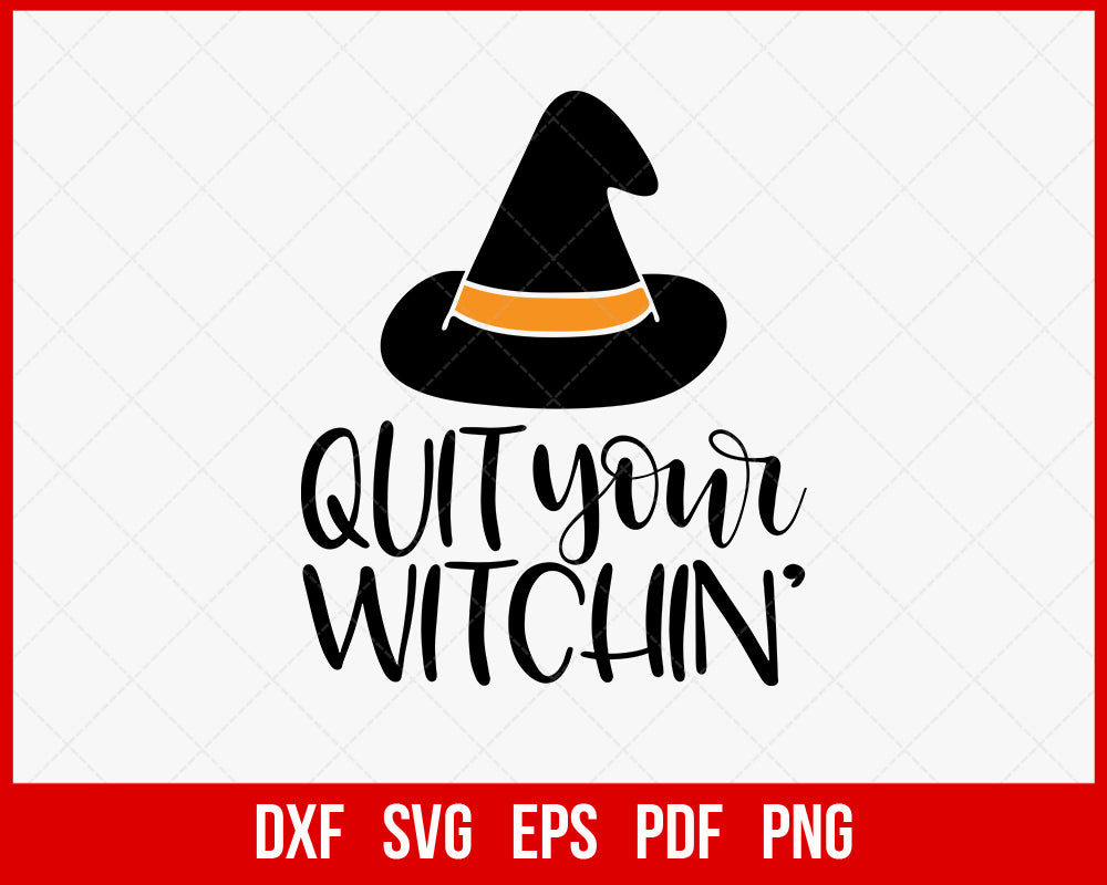 Quit Your Witchin’ Funny Halloween SVG Cutting File Digital Download