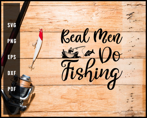 Real Men Do Fishing svg png Silhouette Designs For Cricut And Printable Files