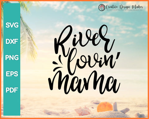River Lovin Mama Summer svg Designs For Cricut Silhouette And eps png Printable Files