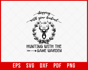 Shopping with Your Husband Hunting with The Game Warden Outdoor SVG Cutting File Digital Download