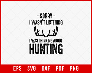 Sorry I Wasn’t Listening I Was Thinking About Hunting Funny Outdoor SVG Cutting File Digital Download