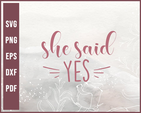 She Said Yes Wedding svg Designs For Cricut Silhouette And eps png Printable Files