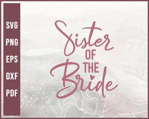 Sister Of The Bride Wedding svg Designs For Cricut Silhouette And eps png Printable Files