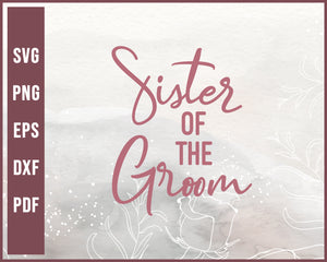 Sister Of The Groom Wedding svg Designs For Cricut Silhouette And eps png Printable Files