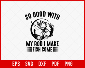 So Good with My Rod I Make Fish Come Funny T-shirt Design Digital Download File