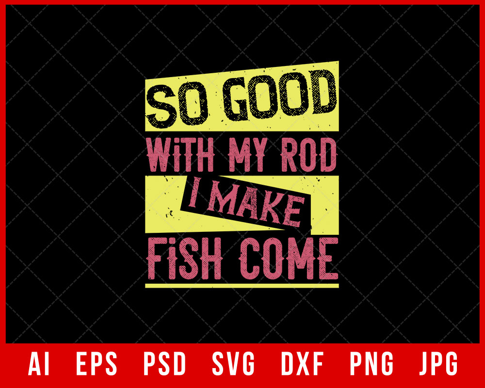 So Good with My Rod I Make Fish Come Editable Funny T-Shirt Design Digital Download File