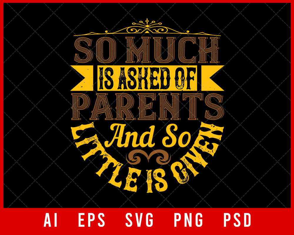 So Much Is Asked of Parents and So Little Is Given Editable T-shirt Design Digital Download File