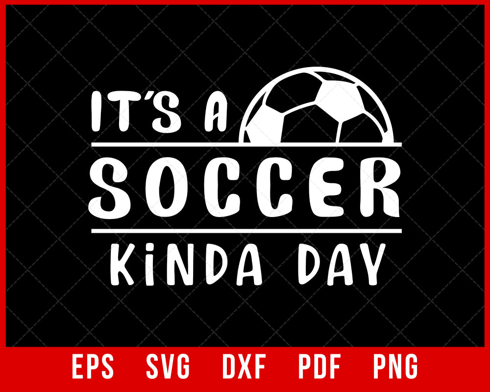 It's a Soccer Kinda Day, Game Day Shirt for Kids, Soccer Fan T-shirt Design Sports SVG Cutting File Digital Download  