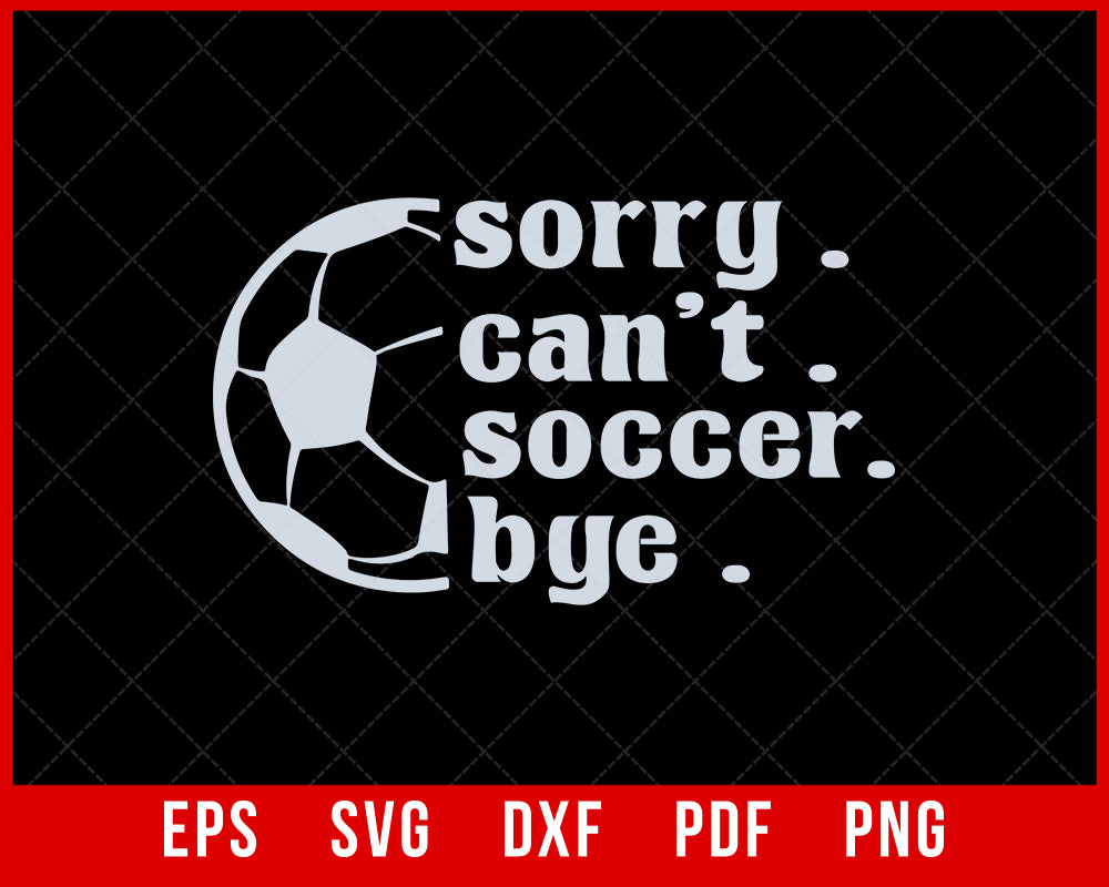 soccer mom / game day shirt / soccer coach gift / shirts for soccer / soccer player / sorry can't soccer bye T-shirt Design Sports SVG Cutting File Digital Download  