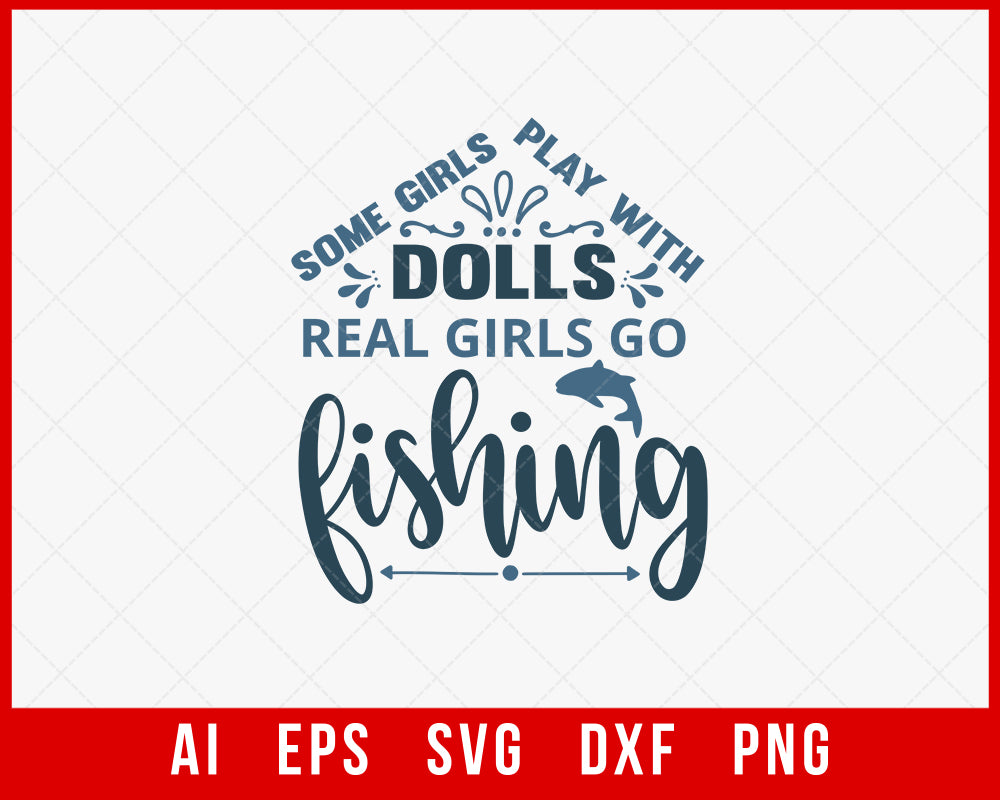 Some Girl Play with Dolls Real Girls Go Fishing Funny T-shirt Design Digital Download File