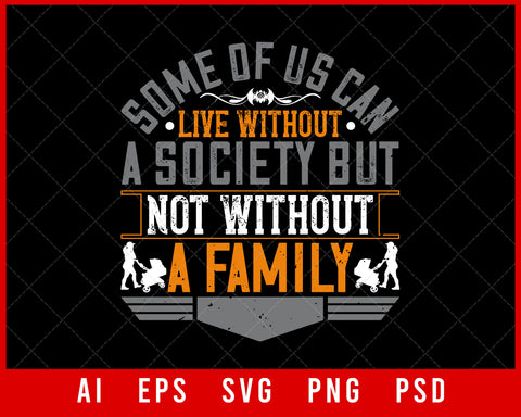 Some Of Us Can Live Without a Society but Not Without a Family Parents Day Editable T-shirt Design Digital Download File