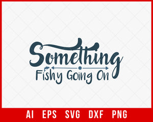 Something Fishy Going On Funny Fishing T-shirt Design Digital Download File