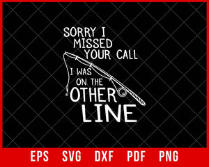 Sorry I Missed Your Call I Was on the Other Line Funny Fishing T-shirt Design SVG Cutting File Digital Download